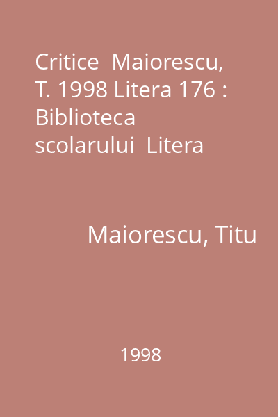 Critice  Maiorescu, T. 1998 Litera 176 : Biblioteca scolarului  Litera