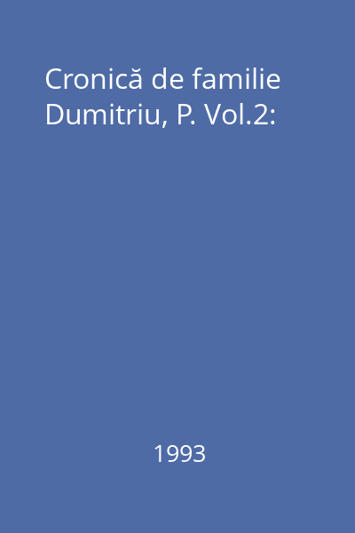 Cronică de familie  Dumitriu, P. Vol.2: