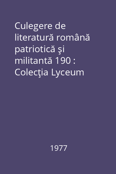 Culegere de literatură română patriotică şi militantă 190 : Colecţia Lyceum  Albatros