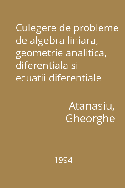 Culegere de probleme de algebra liniara, geometrie analitica, diferentiala si ecuatii diferentiale