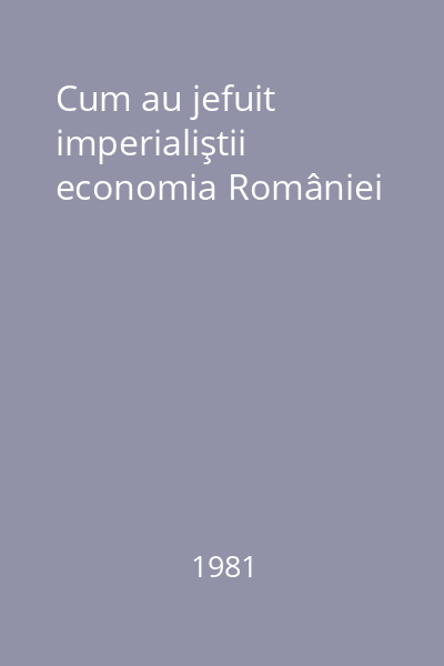 Cum au jefuit imperialiştii economia României