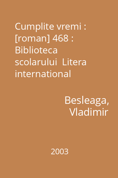 Cumplite vremi : [roman] 468 : Biblioteca scolarului  Litera international