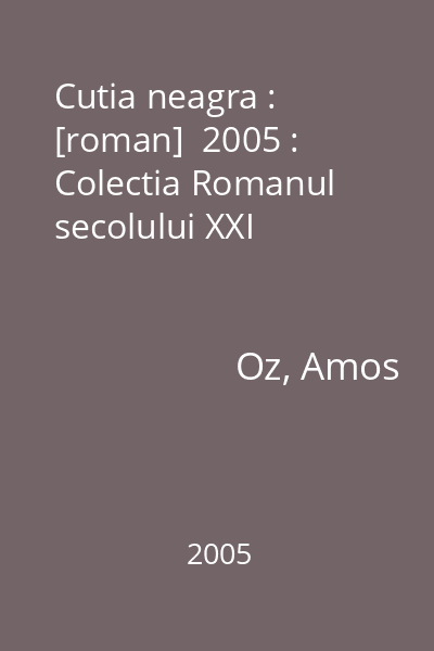 Cutia neagra : [roman]  2005 : Colectia Romanul secolului XXI