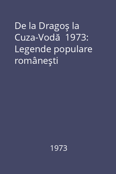 De la Dragoş la Cuza-Vodă  1973: Legende populare româneşti