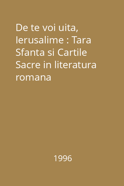 De te voi uita, Ierusalime : Tara Sfanta si Cartile Sacre in literatura romana