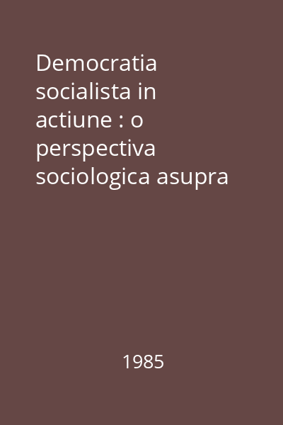 Democratia socialista in actiune : o perspectiva sociologica asupra conducerii intreprinderii industriale