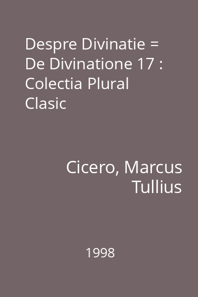 Despre Divinatie = De Divinatione 17 : Colectia Plural Clasic