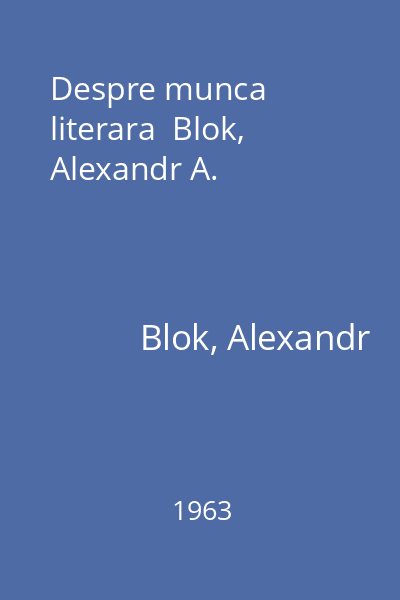 Despre munca literara  Blok, Alexandr A.