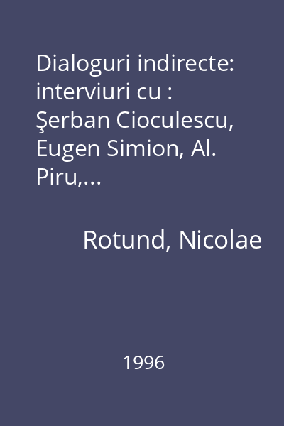 Dialoguri indirecte: interviuri cu : Şerban Cioculescu, Eugen Simion, Al. Piru,...