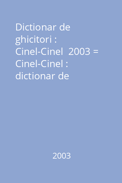 Dictionar de ghicitori : Cinel-Cinel  2003 = Cinel-Cinel : dictionar de ghicitori (alt. tit.) 282 : Biblioteca scolarului  Litera