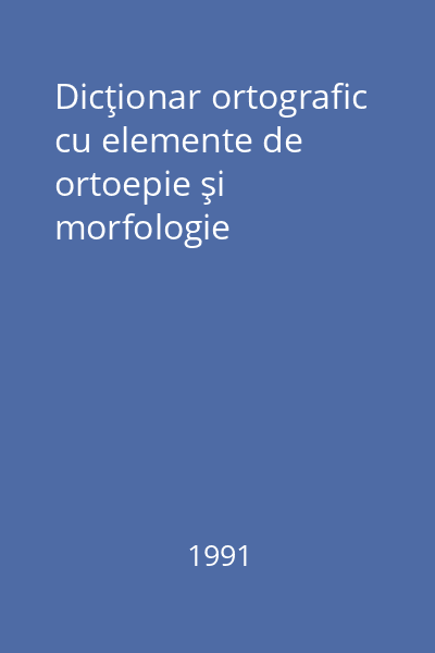 Dicţionar ortografic cu elemente de ortoepie şi morfologie