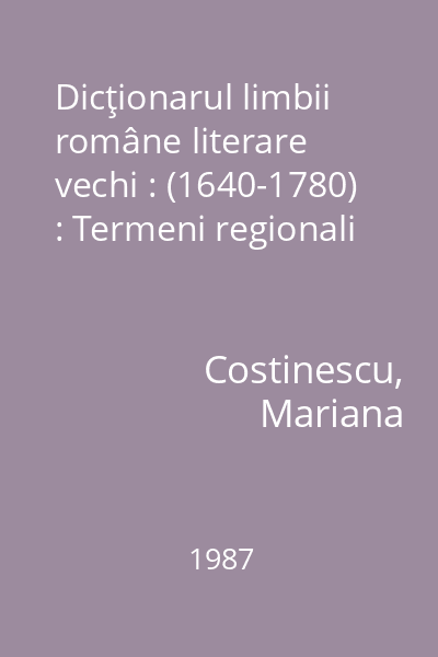 Dicţionarul limbii române literare vechi : (1640-1780) : Termeni regionali
