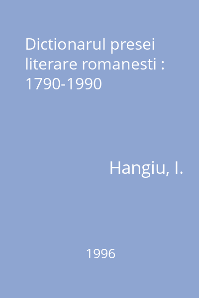 Dictionarul presei literare romanesti : 1790-1990