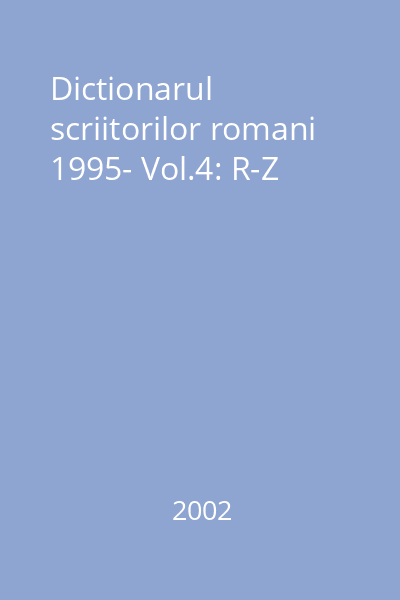 Dictionarul scriitorilor romani  1995- Vol.4: R-Z