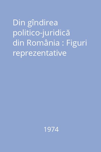 Din gîndirea politico-juridică din România : Figuri reprezentative