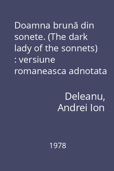Doamna brună din sonete. (The dark lady of the sonnets) : versiune romaneasca adnotata la 28 din sonetele lui Shakespeare.