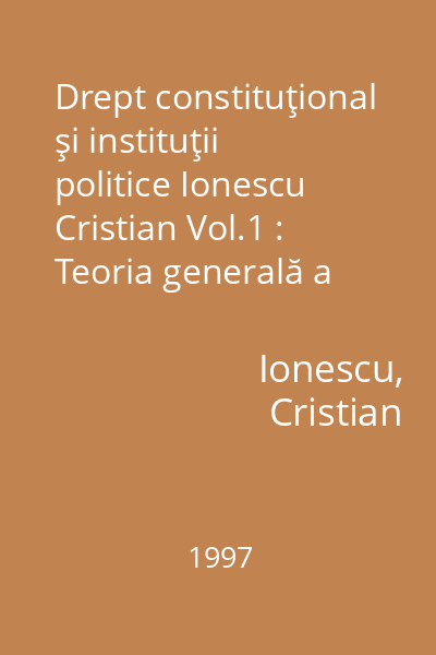 Drept constituţional şi instituţii politice Ionescu Cristian Vol.1 : Teoria generală a instituțiilor politice