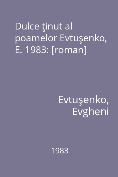 Dulce ţinut al poamelor Evtuşenko, E. 1983: [roman]