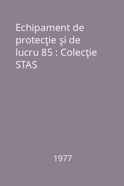 Echipament de protecţie şi de lucru 85 : Colecţie STAS