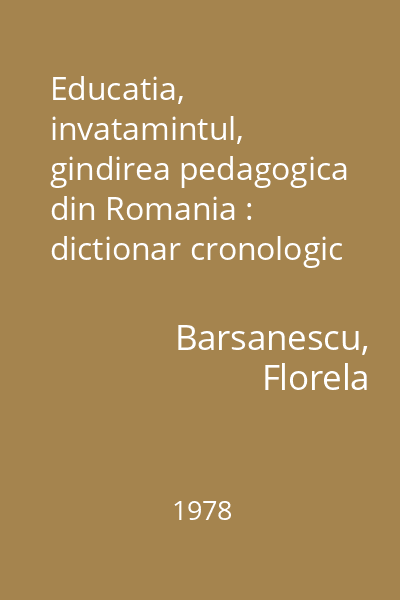 Educatia, invatamintul, gindirea pedagogica din Romania : dictionar cronologic