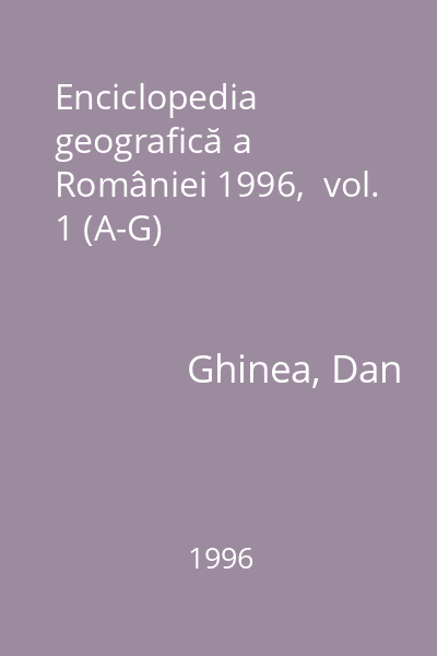 Enciclopedia geografică a României 1996,  vol. 1 (A-G)