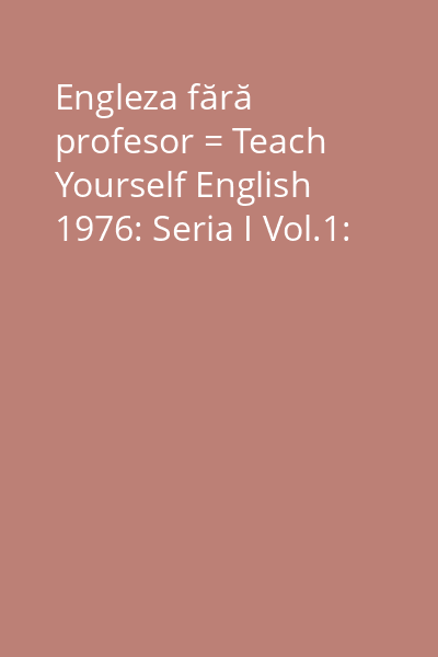 Engleza fără profesor = Teach Yourself English  1976: Seria I Vol.1: