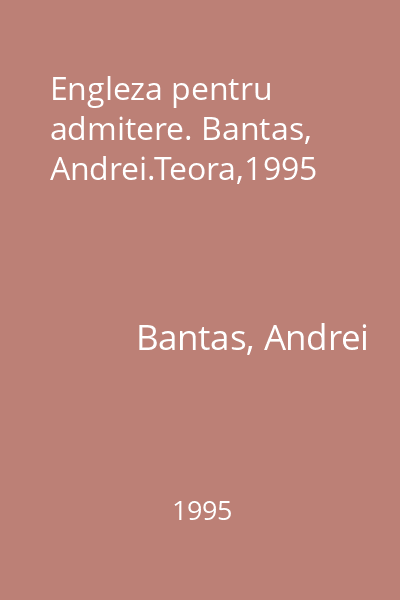 Engleza pentru admitere. Bantas, Andrei.Teora,1995