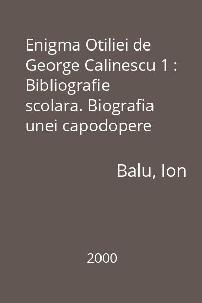 Enigma Otiliei de George Calinescu 1 : Bibliografie scolara. Biografia unei capodopere