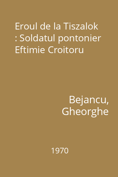 Eroul de la Tiszalok : Soldatul pontonier Eftimie Croitoru