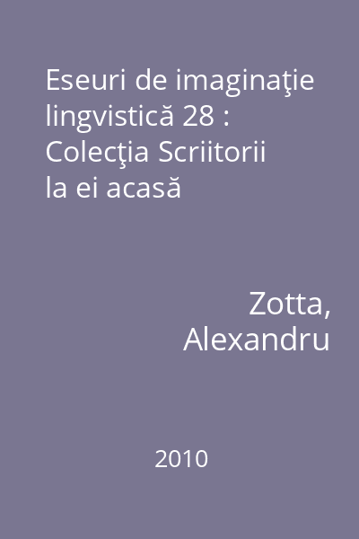 Eseuri de imaginaţie lingvistică 28 : Colecţia Scriitorii la ei acasă