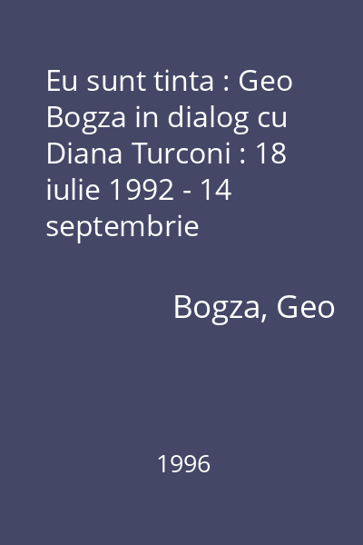 Eu sunt tinta : Geo Bogza in dialog cu Diana Turconi : 18 iulie 1992 - 14 septembrie