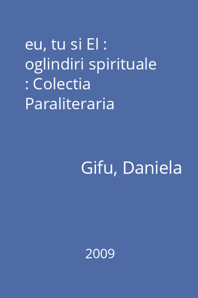 eu, tu si El : oglindiri spirituale : Colectia Paraliteraria