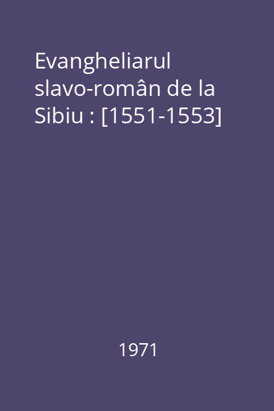 Evangheliarul slavo-român de la Sibiu : [1551-1553]