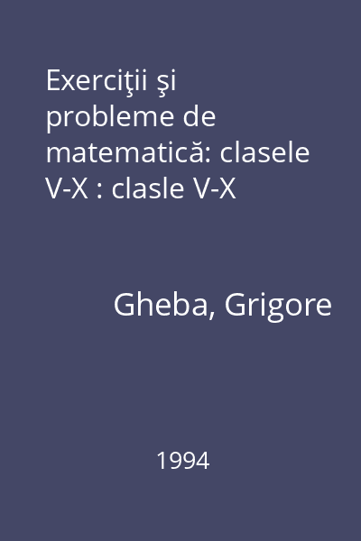 Exerciţii şi probleme de matematică: clasele V-X : clasle V-X