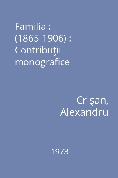 Familia : (1865-1906) : Contribuţii monografice