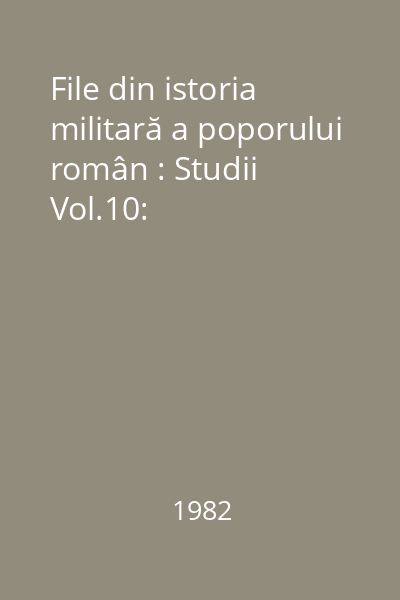 File din istoria militară a poporului român : Studii Vol.10: