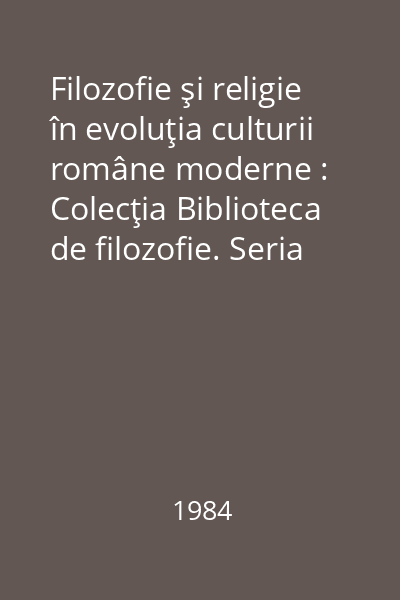 Filozofie şi religie în evoluţia culturii române moderne : Colecţia Biblioteca de filozofie. Seria Filozofie românească