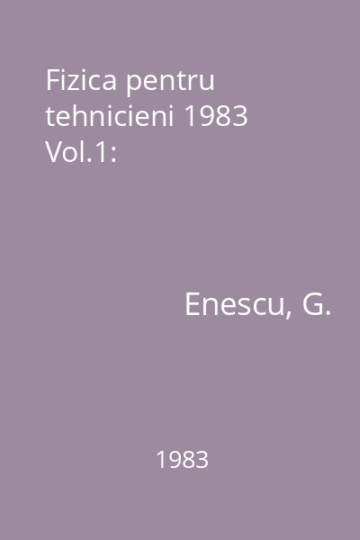 Fizica pentru tehnicieni 1983 Vol.1: