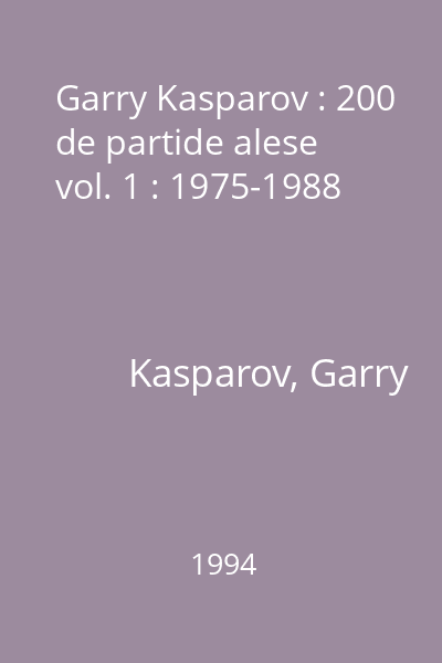 Garry Kasparov : 200 de partide alese vol. 1 : 1975-1988