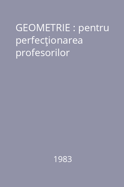 GEOMETRIE : pentru perfecţionarea profesorilor