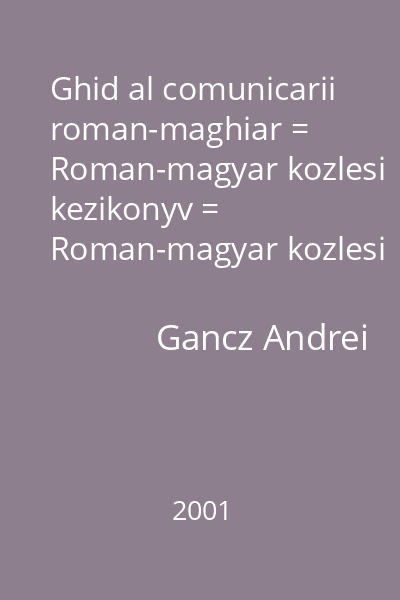 Ghid al comunicarii roman-maghiar = Roman-magyar kozlesi kezikonyv = Roman-magyar kozlesi kezikonyv (tit. paralel) 9 : Dictionarele Dacia