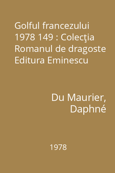 Golful francezului  1978 149 : Colecţia Romanul de dragoste  Editura Eminescu