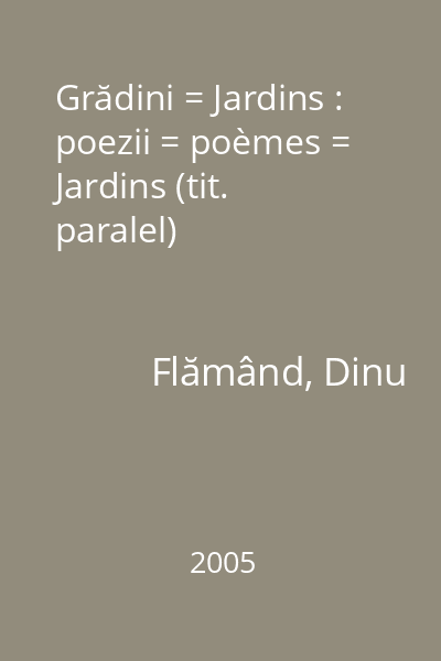 Grădini = Jardins : poezii = poèmes = Jardins (tit. paralel)