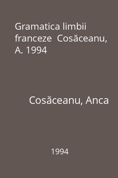 Gramatica limbii franceze  Cosăceanu, A. 1994