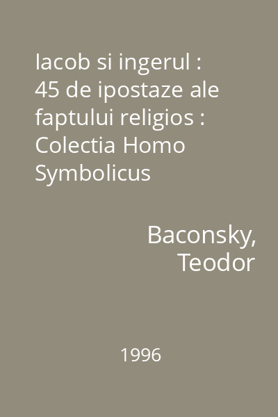 Iacob si ingerul : 45 de ipostaze ale faptului religios : Colectia Homo Symbolicus