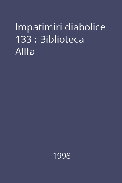 Impatimiri diabolice 133 : Biblioteca Allfa