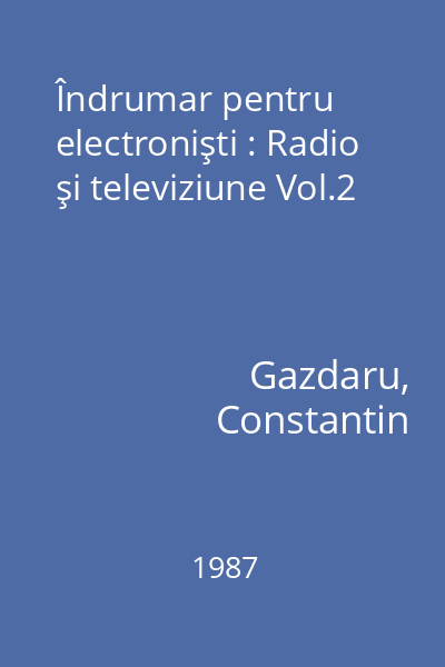 Îndrumar pentru electronişti : Radio şi televiziune Vol.2