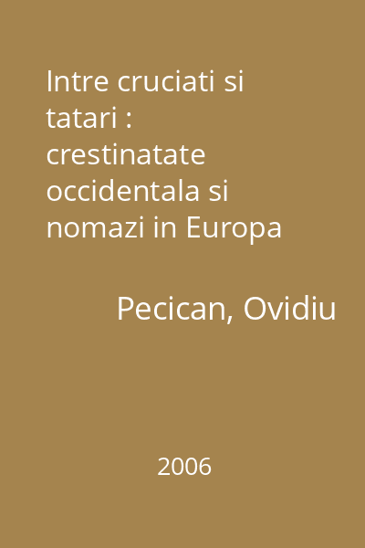 Intre cruciati si tatari : crestinatate occidentala si nomazi in Europa central-sud-estica (1204-1241) : Colectia Limb