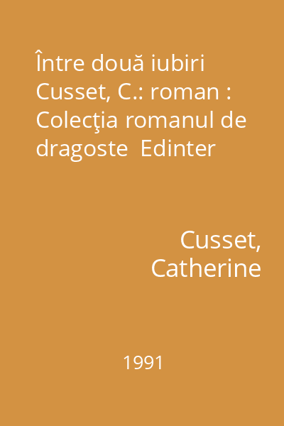 Între două iubiri  Cusset, C.: roman : Colecţia romanul de dragoste  Edinter