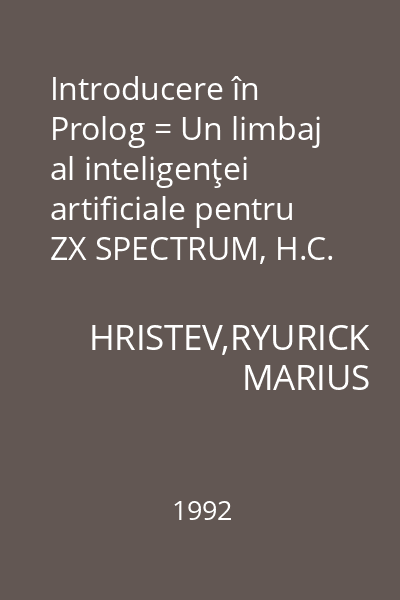 Introducere în Prolog = Un limbaj al inteligenţei artificiale pentru ZX SPECTRUM, H.C. Cobra, TIM-S, CIP, JET : Informatică